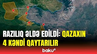 Qazaxın 4 kəndi Azərbaycana qaytarılır | Ermənistanla razılıq əldə olundu