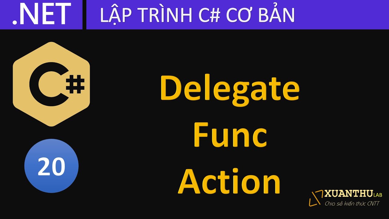 CS20 - Sử dụng delegate, khai báo delegate Action, delegate Func trong lập trình C# .NET