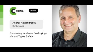 Andrei Alexandrescu — Embracing (and also Destroying) Variant Types Safely