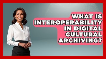 What Is Interoperability In Digital Cultural Archiving? - Worldwide Traditions