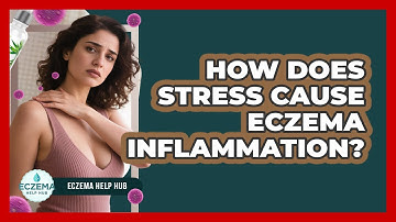 How Does Stress Cause Eczema Inflammation? - Eczema Help Hub