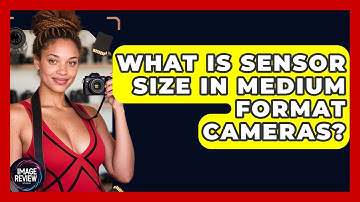 What Is Sensor Size In Medium Format Cameras? - Image Review Studio