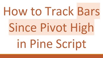 How to Track Bars Since Pivot High in Pine Script
