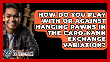How Do You Play With Or Against Hanging Pawns In The Caro-Kann Exchange Variation?