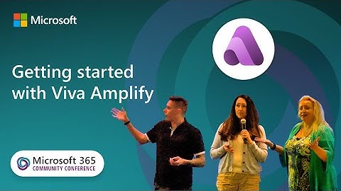 Getting started with Viva Amplify | Microsoft 365 Community Conference