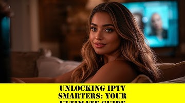 Unlocking IPTV Smarters: Your Ultimate Guide