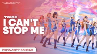 TWICE - POPULARITY RANKING // I CANT STOP ME ERA