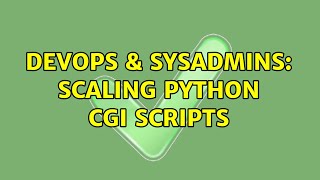 DevOps & SysAdmins: Scaling Python CGI scripts (2 Solutions!!)