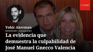 La evidencia que demuestra la culpabilidad de José Manuel Gnecco Valencia | columna de Yohir Akerman