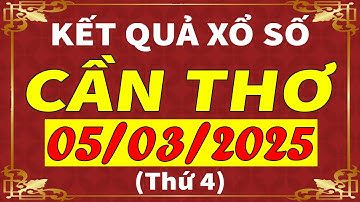Xổ số Cần Thơ ngày 5 tháng 3 | XSCT - KQXSCT - SXCT | Xổ số kiến thiết Cần Thơ hôm nay