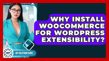 Why Install WooCommerce For WordPress Extensibility? - WP Solutions Guru