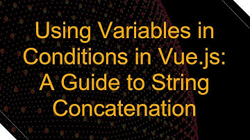 Using Variables in Conditions in Vue.js: A Guide to String Concatenation