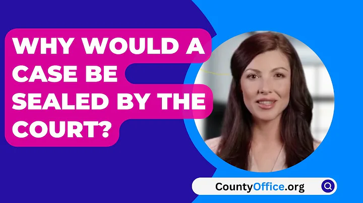 Why Would A Case Be Sealed By The Court? - CountyOffice.org