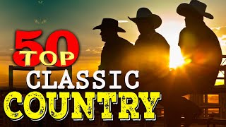 Greatest Hits Classic Country Music Of All Time - Top 50 Old Country Songs Playlist Collection - country love songs 90's to now