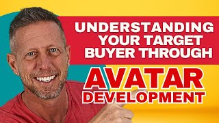 Understanding Your Target Buyer Through Avatar Development
