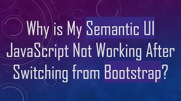 Why is My Semantic UI JavaScript Not Working After Switching from Bootstrap?