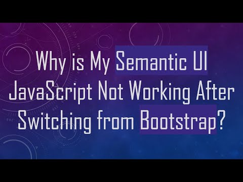 Why is My Semantic UI JavaScript Not Working After Switching from Bootstrap?
