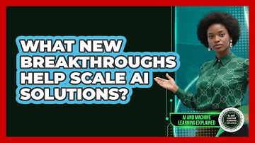 What New Breakthroughs Help Scale AI Solutions? - AI and Machine Learning Explained