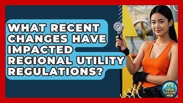 What Recent Changes Have Impacted Regional Utility Regulations? - Your Utilities Hub