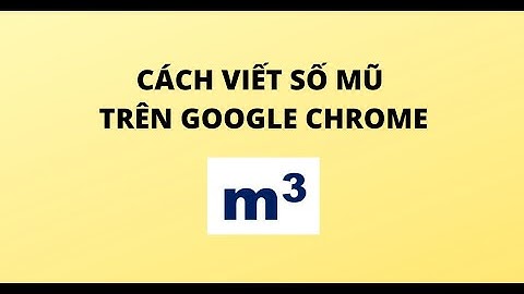 CÁCH VIẾT SỐ MŨ TRÊN GOOGLE CHROME