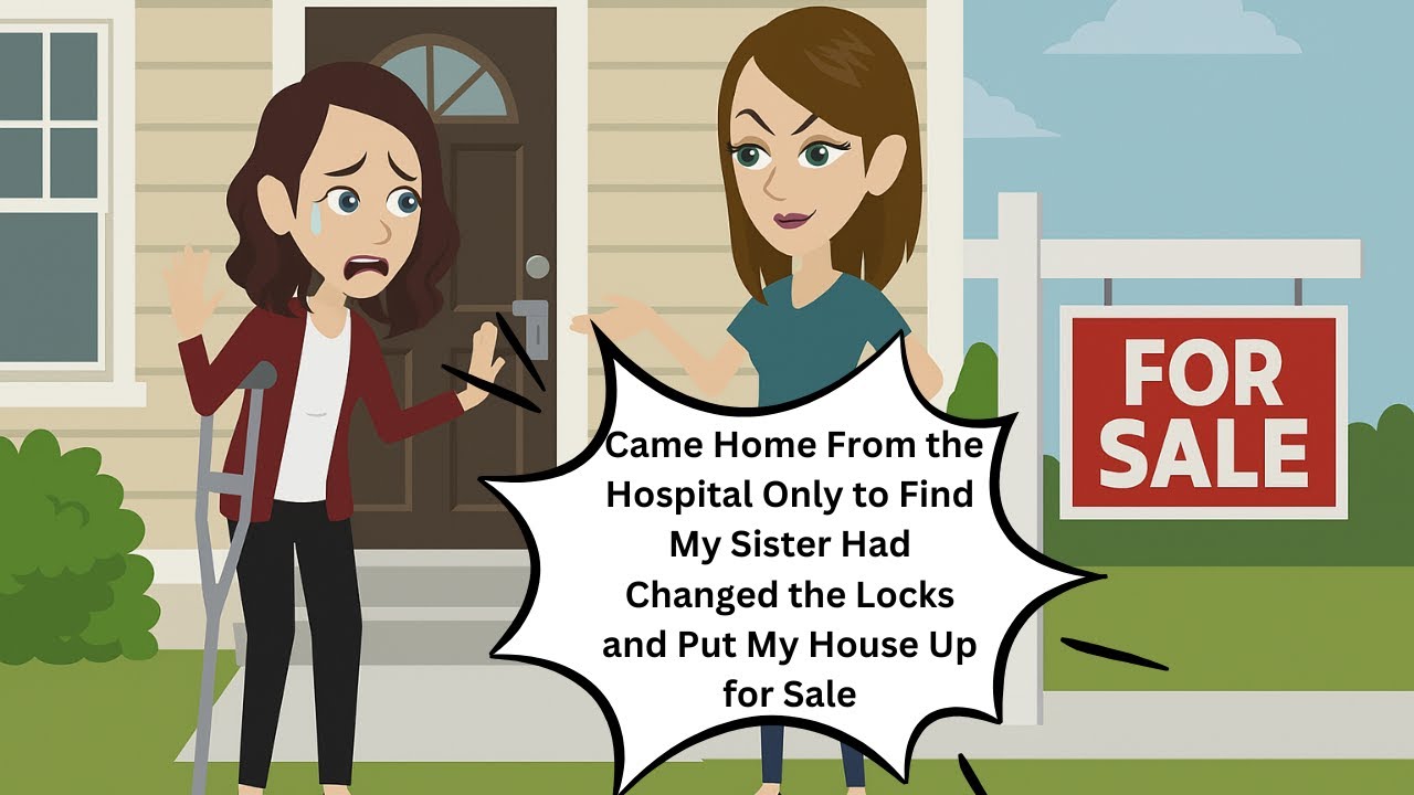 Came Home From the Hospital Only to Find My Sister Had Changed the Locks and Put My House Up for_