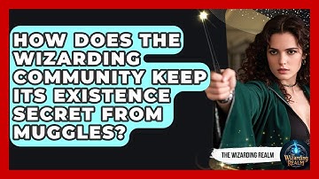 How Does the Wizarding Community Keep Its Existence Secret From Muggles? - The Wizarding Realm
