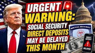 URGENT WARNING: Social Security Direct Deposits May Be Delayed This Month
