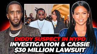 Diddy Suspect in NYPD Investigation & Cassie $30 Million Lawsuit