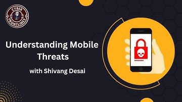 E2 Understanding Mobile Threat Landscape : In Conversation with Shivang Desai