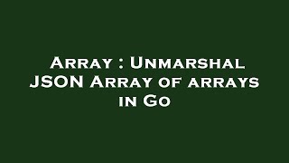 Array : Unmarshal JSON Array of arrays in Go