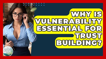 Why Is Vulnerability Essential For Trust Building? - The Personal Growth Path