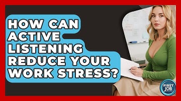 How Can Active Listening Reduce Your Work Stress? - First Job Success Guide