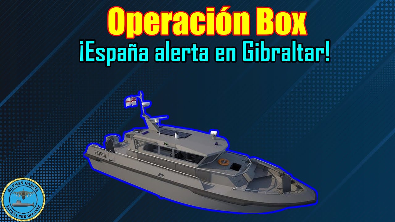 OPERACIÓN BOX ¡ESPAÑA ALERTA EN GIBRALTAR! - YouTube