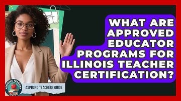 What Are Approved Educator Programs For Illinois Teacher Certification? - Aspiring Teacher Guide