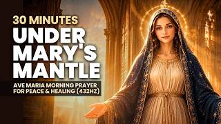 30 MINUTES UNDER MARY'S MANTLE 🌹 Ave Maria Morning Prayer for Peace & Healing (432Hz)