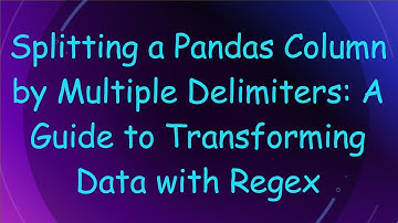 Splitting a Pandas Column by Multiple Delimiters: A Guide to Transforming Data with Regex