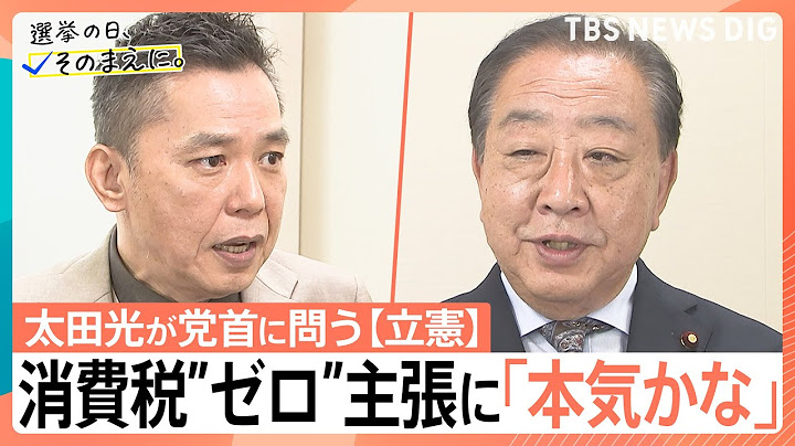 消費税”ゼロ”主張に「本気かな」太田光×立憲・野田代表【選挙の日、そのまえに。】
