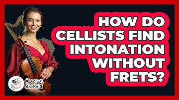 How Do Cellists Find Intonation Without Frets? - Classical Serenade