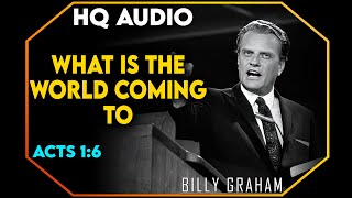 What Is The World Coming To - Acts 1:6 - #BillyGraham #Jesus #Christ