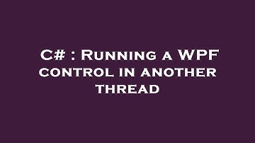 C# : Running a WPF control in another thread