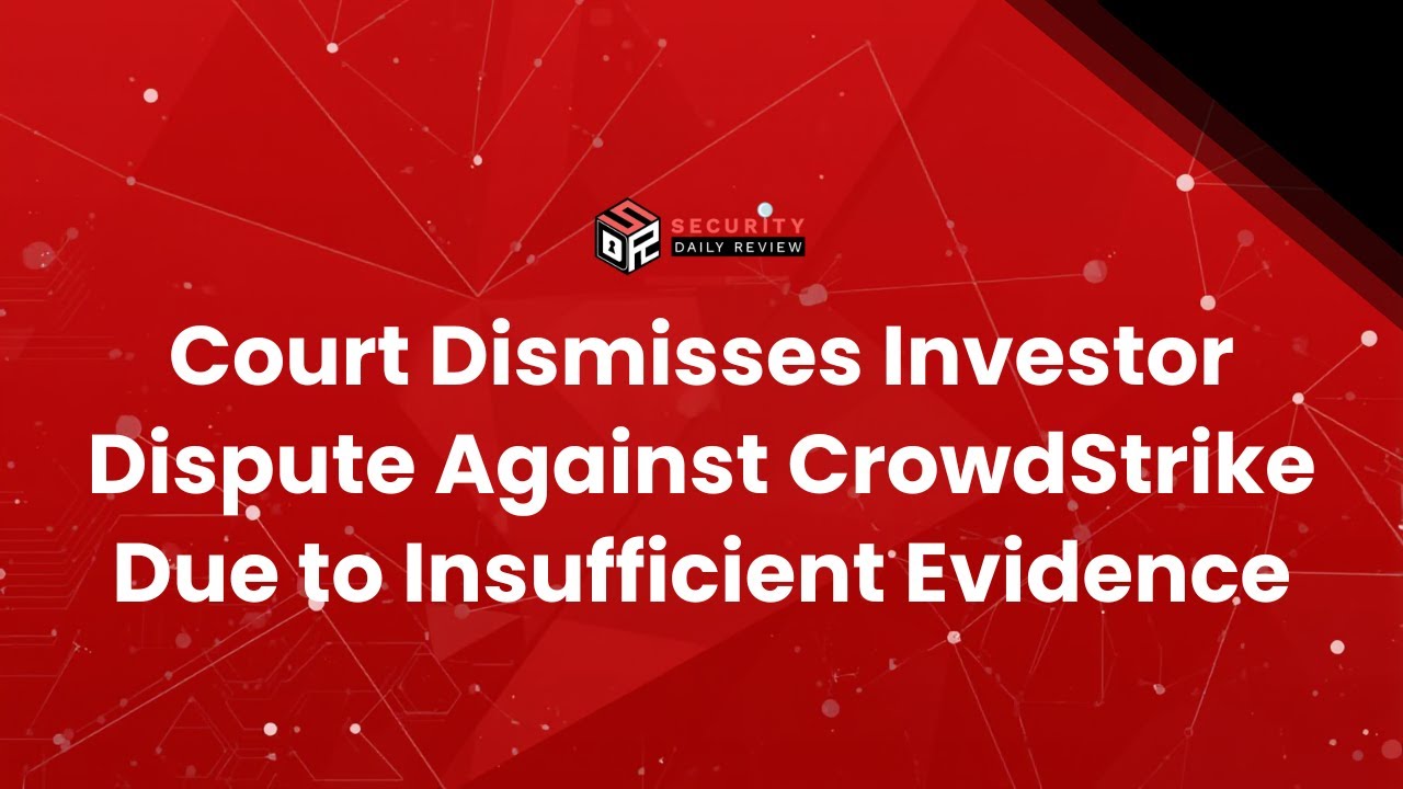 Court Dismisses Investor Dispute Against CrowdStrike Due to Insufficient Evidence