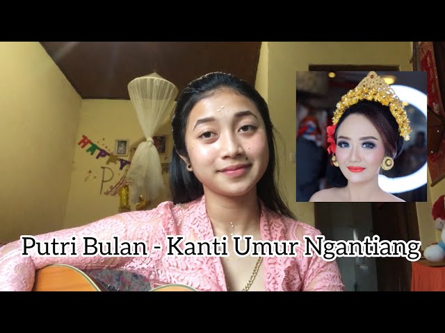 Putri Bulan - Kanti Umur Ngantiang Cover by Tasya Puspawati class=