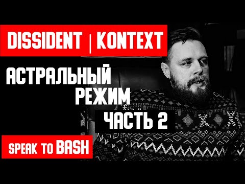 DISSIDENT | KONTEXT - АСТРАЛЬНЫЙ РЕЖИМ - ЧАСТЬ 2  (English subtitles)