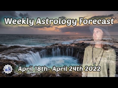 Weekly Astrology Forecast April 18th - April 24 2022 (All Signs)