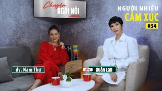 #34 | Diễn viên NAM THƯ trải lòng : TÔI LÀ NGƯỜI QUÁ NHIỀU CẢM XÚC | Chuyện Ngại Nói Với Xuân Lan