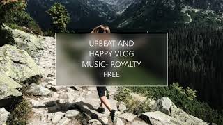UPBEAT AND HAPPY VLOG MUSIC ||  NO COPYRIGHT || ROYALTY FREE