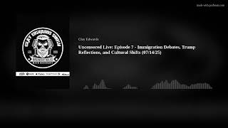 Uncensored Live: Ep #7 - Immigration Debates, Trump Reflections, and Cultural Shifts (07/14/25)
