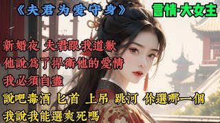 【古風小說】《夫君爲愛守身,我霸王硬上弓》新婚夜,夫君跟我道歉,他說爲了捍衛他的愛情,我必須自盡,「說吧,毒酒、匕首、上吊、跳河,你選哪一個?」我說:我能選爽死嗎...