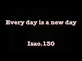 Every day is a new day/Isao.130オリジナル