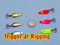 Trigger spoon jr  rigging